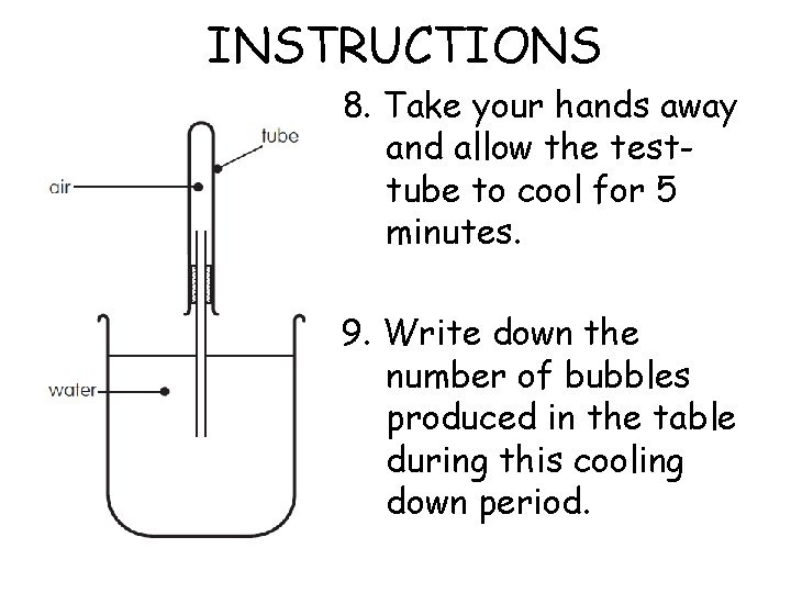 INSTRUCTIONS 8. Take your hands away and allow the testtube to cool for 5