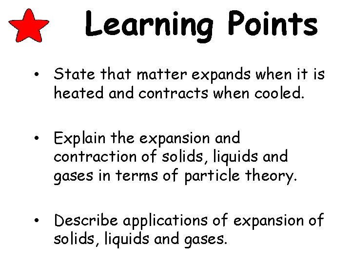 Learning Points • State that matter expands when it is heated and contracts when