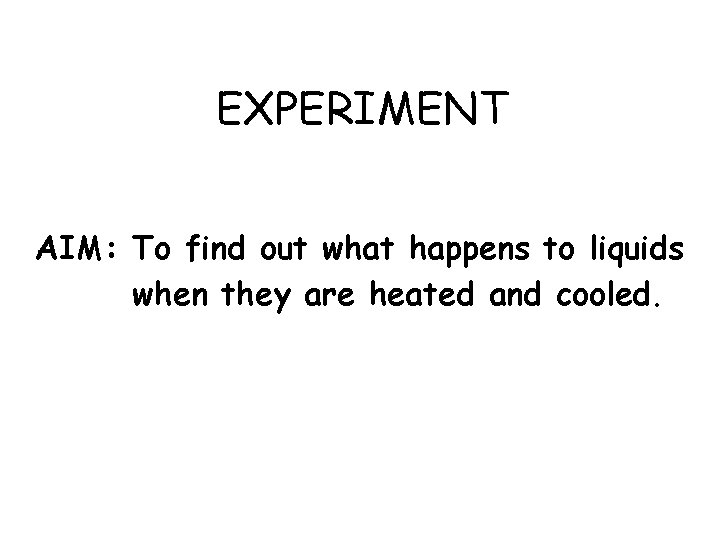 EXPERIMENT AIM: To find out what happens to liquids when they are heated and