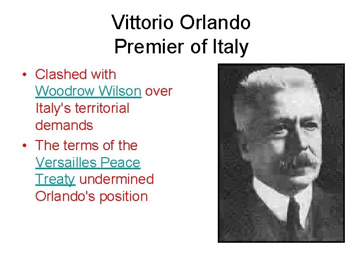 Vittorio Orlando Premier of Italy • Clashed with Woodrow Wilson over Italy's territorial demands