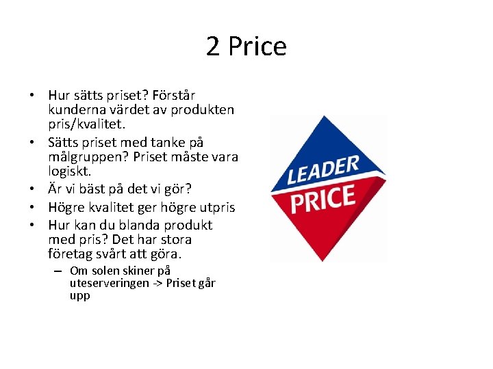 2 Price • Hur sätts priset? Förstår kunderna värdet av produkten pris/kvalitet. • Sätts