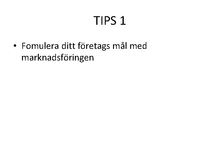 TIPS 1 • Fomulera ditt företags mål med marknadsföringen 