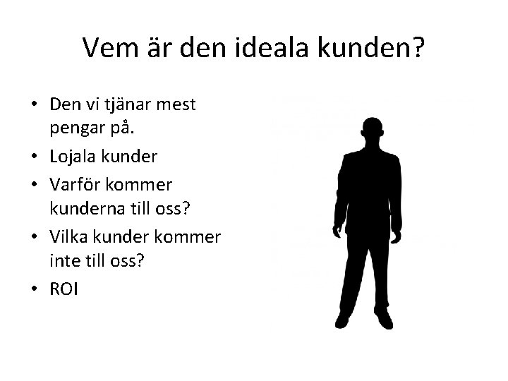 Vem är den ideala kunden? • Den vi tjänar mest pengar på. • Lojala