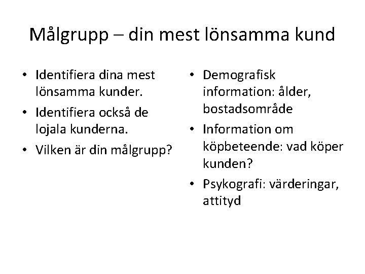 Målgrupp – din mest lönsamma kund • Identifiera dina mest lönsamma kunder. • Identifiera