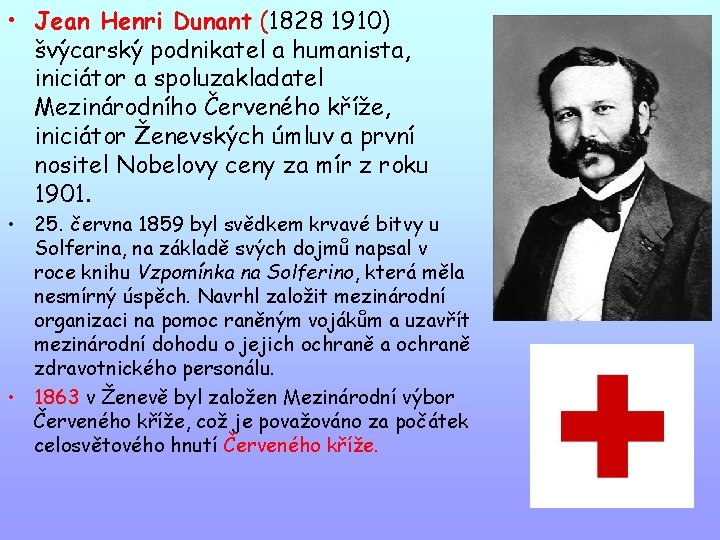  • Jean Henri Dunant (1828 1910) švýcarský podnikatel a humanista, iniciátor a spoluzakladatel