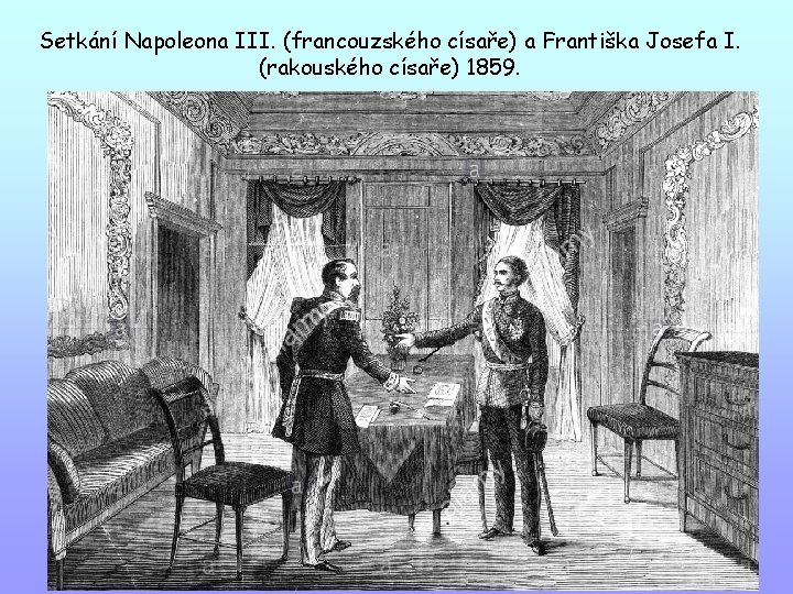 Setkání Napoleona III. (francouzského císaře) a Františka Josefa I. (rakouského císaře) 1859. 