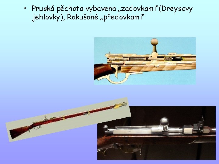  • Pruská pěchota vybavena „zadovkami“(Dreysovy jehlovky), Rakušané „předovkami“ 