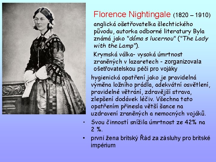 Florence Nightingale (1820 – 1910) anglická ošetřovatelka šlechtického původu, autorka odborné literatury Byla známá