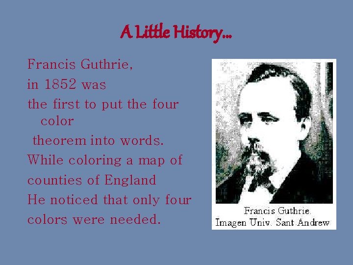 A Little History… Francis Guthrie, in 1852 was the first to put the four
