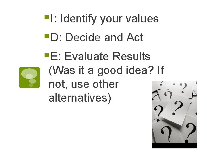 §I: Identify your values §D: Decide and Act §E: Evaluate Results (Was it a