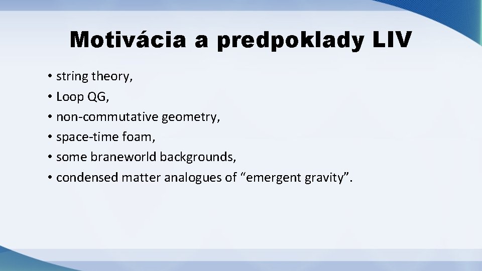 Motivácia a predpoklady LIV • string theory, • Loop QG, • non-commutative geometry, •