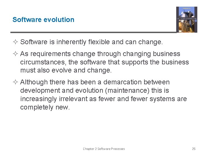 Software evolution ² Software is inherently flexible and can change. ² As requirements change