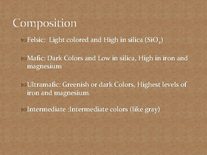 Composition Felsic: Light colored and High in silica (Si. O 2) Mafic: Dark Colors