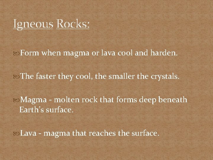 Igneous Rocks: Form when magma or lava cool and harden. The faster they cool,