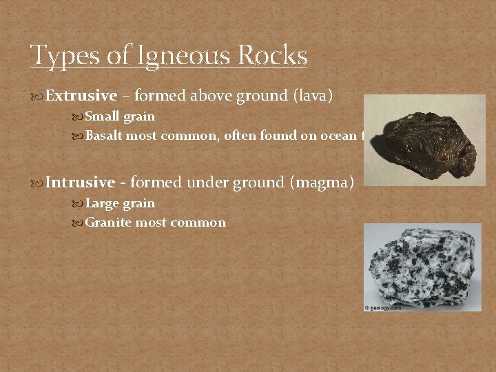 Types of Igneous Rocks Extrusive – formed above ground (lava) Small grain Basalt most