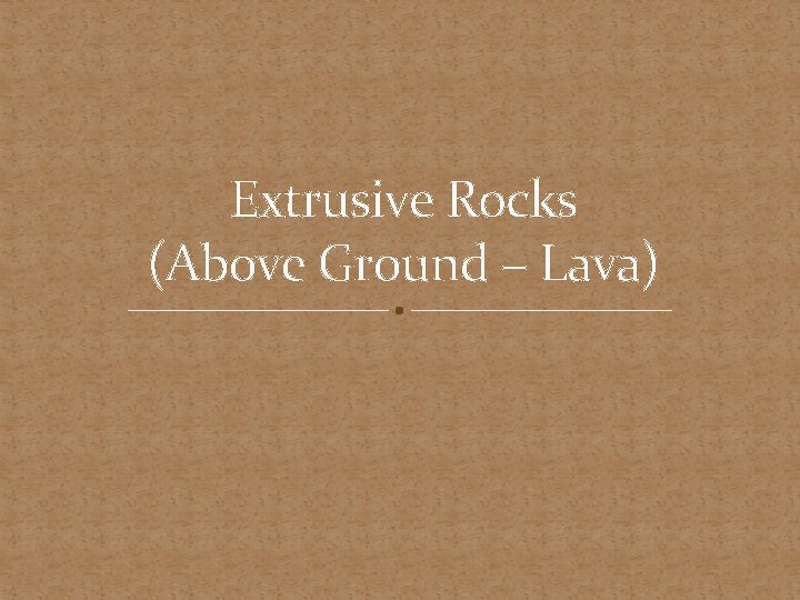 Extrusive Rocks (Above Ground – Lava) 