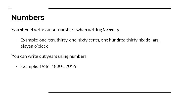 Numbers You should write out all numbers when writing formally. - Example: one, ten,