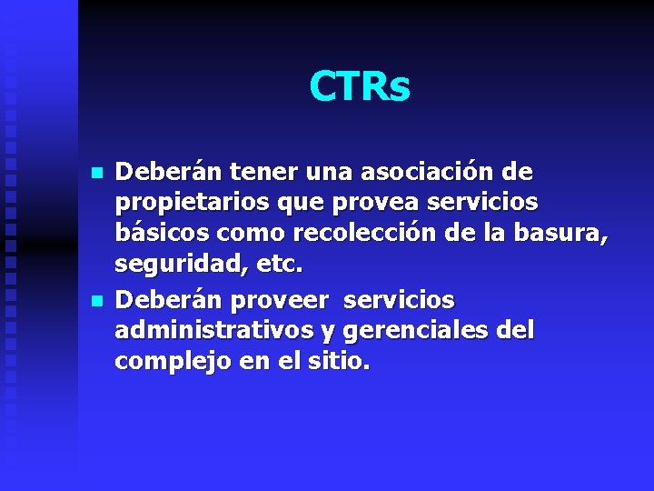 CTRs n n Deberán tener una asociación de propietarios que provea servicios básicos como