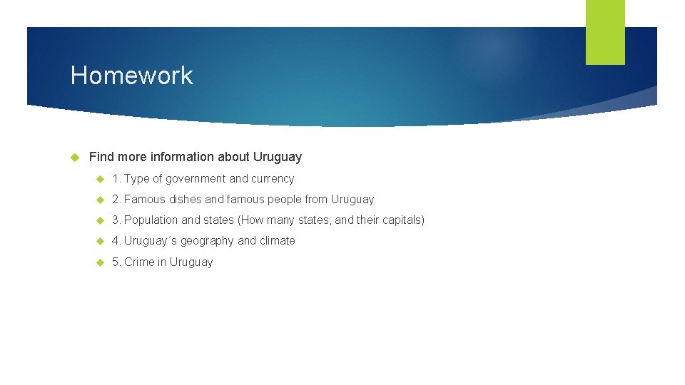 Homework Find more information about Uruguay 1. Type of government and currency 2. Famous