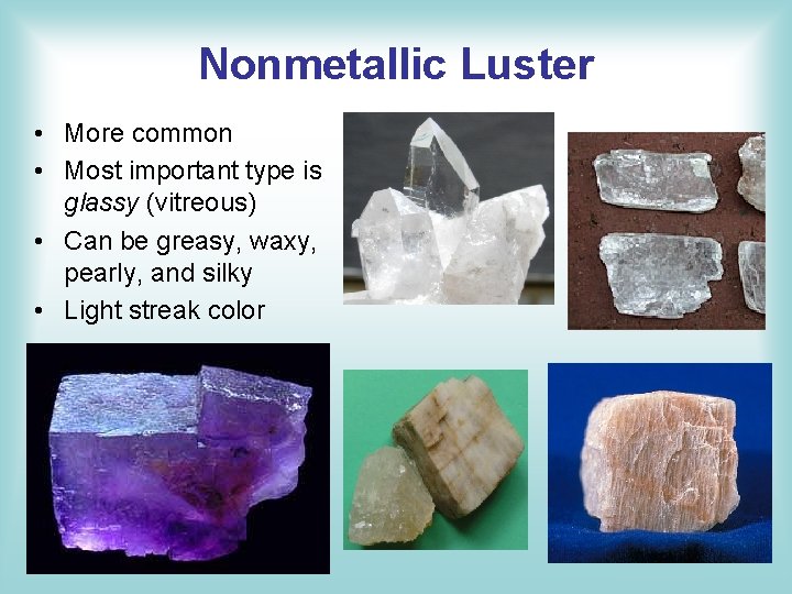 Nonmetallic Luster • More common • Most important type is glassy (vitreous) • Can Nonmetallic Luster • More common • Most important type is glassy (vitreous) • Can