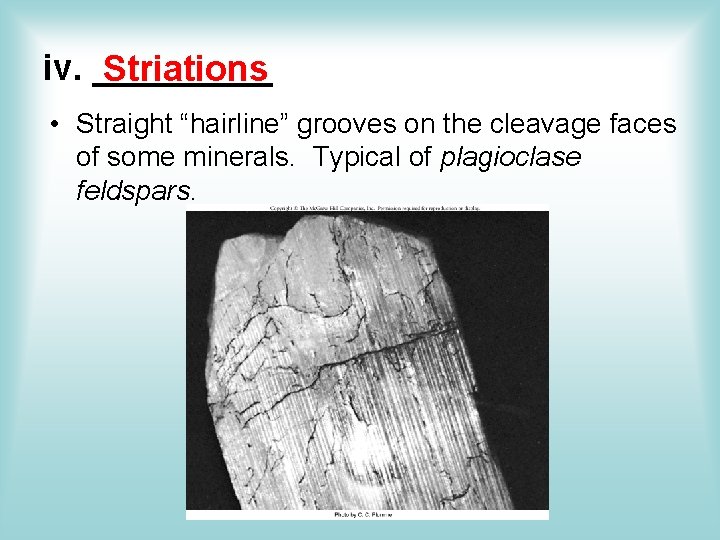 iv. _____ Striations • Straight “hairline” grooves on the cleavage faces of some minerals. iv. _____ Striations • Straight “hairline” grooves on the cleavage faces of some minerals.