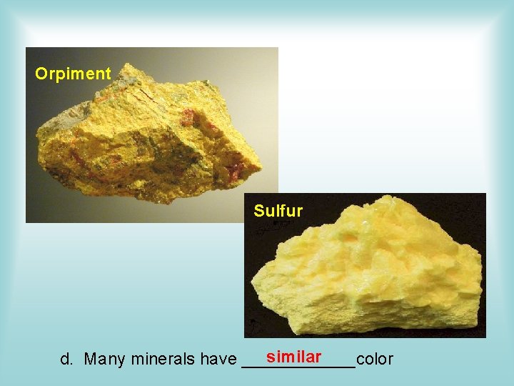 Orpiment Sulfur similar d. Many minerals have ______color Orpiment Sulfur similar d. Many minerals have ______color