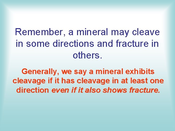Remember, a mineral may cleave in some directions and fracture in others. Generally, we Remember, a mineral may cleave in some directions and fracture in others. Generally, we