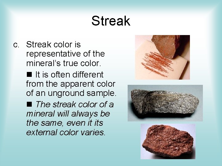 Streak color is representative of the mineral’s true color. It is often different from Streak color is representative of the mineral’s true color. It is often different from