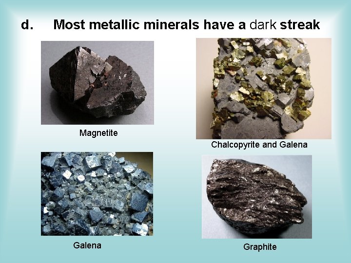 d. Most metallic minerals have a dark streak Magnetite Chalcopyrite and Galena Graphite d. Most metallic minerals have a dark streak Magnetite Chalcopyrite and Galena Graphite