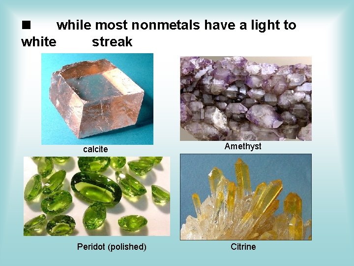 while most nonmetals have a light to white streak calcite Peridot (polished) Amethyst while most nonmetals have a light to white streak calcite Peridot (polished) Amethyst