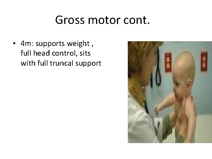 Gross motor cont. • 4 m: supports weight , full head control, sits with