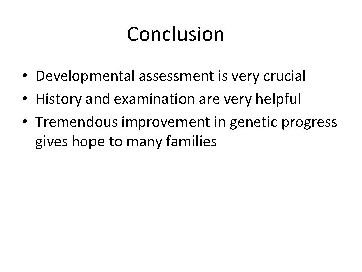 Conclusion • Developmental assessment is very crucial • History and examination are very helpful