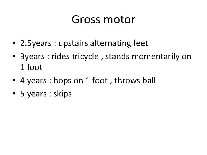 Gross motor • 2. 5 years : upstairs alternating feet • 3 years :