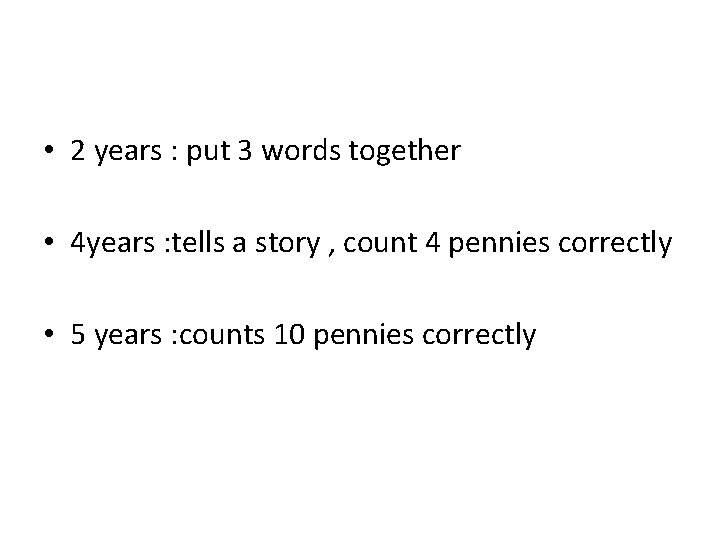  • 2 years : put 3 words together • 4 years : tells