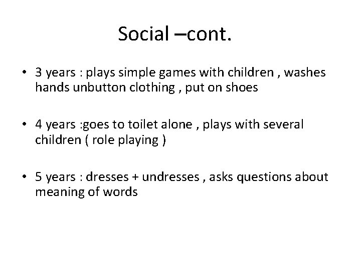 Social –cont. • 3 years : plays simple games with children , washes hands