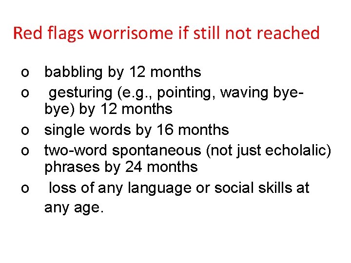 Red flags worrisome if still not reached o babbling by 12 months o gesturing