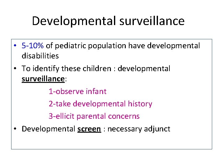 Developmental surveillance • 5 -10% of pediatric population have developmental disabilities • To identify