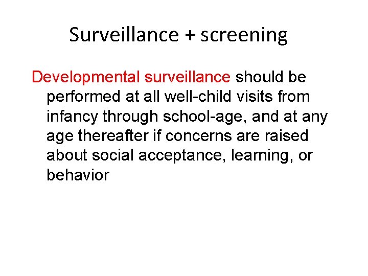 Surveillance + screening Developmental surveillance should be performed at all well-child visits from infancy