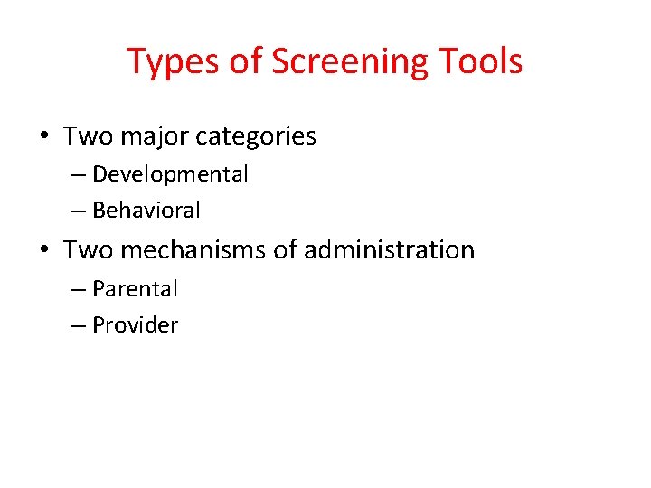 Types of Screening Tools • Two major categories – Developmental – Behavioral • Two