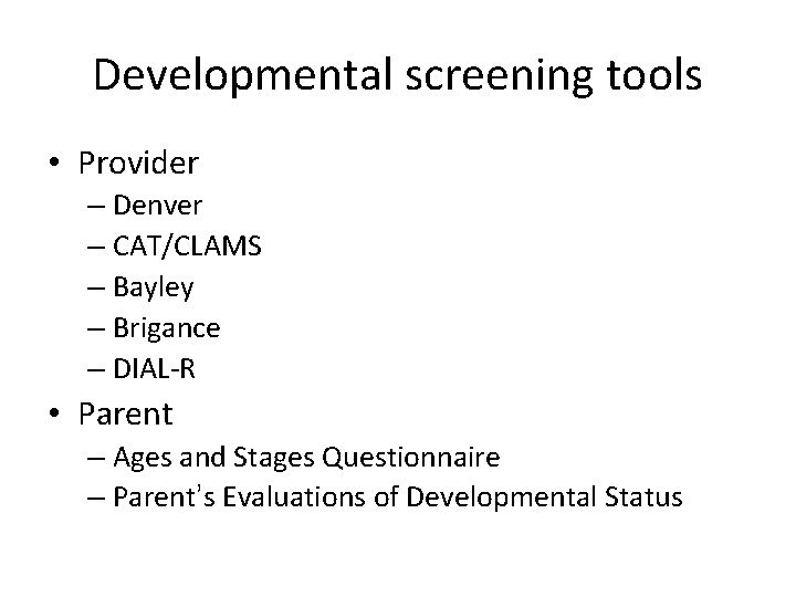 Developmental screening tools • Provider – Denver – CAT/CLAMS – Bayley – Brigance –