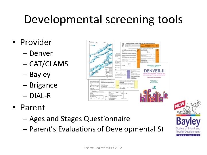 Developmental screening tools • Provider – Denver – CAT/CLAMS – Bayley – Brigance –