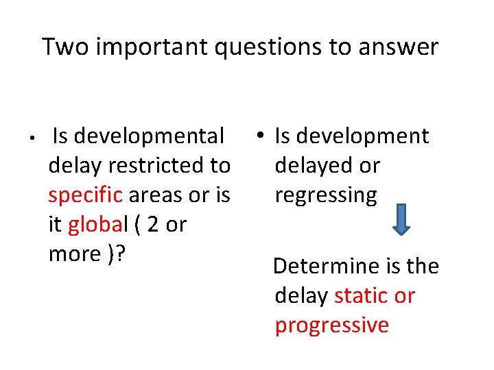 Two important questions to answer • Is developmental • Is development delay restricted to
