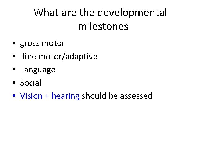 What are the developmental milestones • • • gross motor fine motor/adaptive Language Social