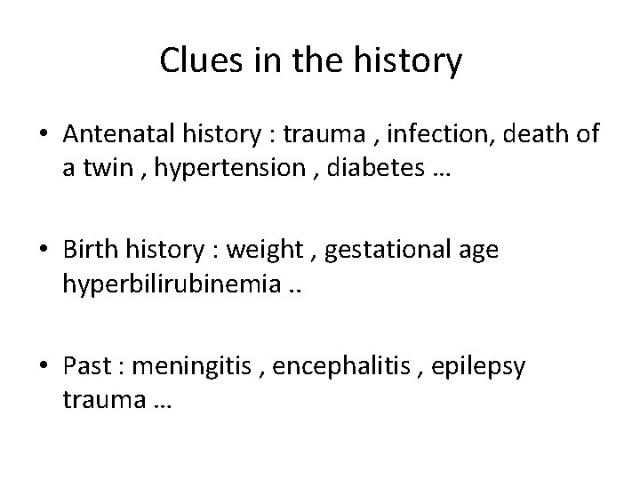 Clues in the history • Antenatal history : trauma , infection, death of a