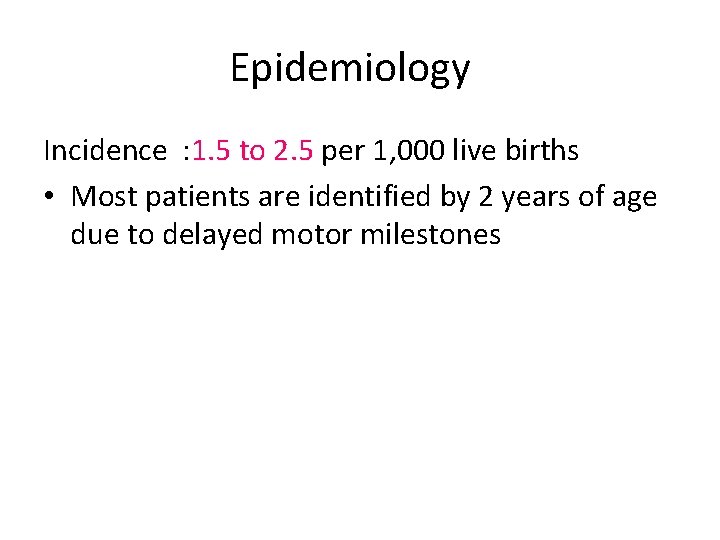 Epidemiology Incidence : 1. 5 to 2. 5 per 1, 000 live births •