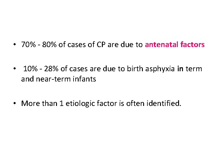  • 70% - 80% of cases of CP are due to antenatal factors