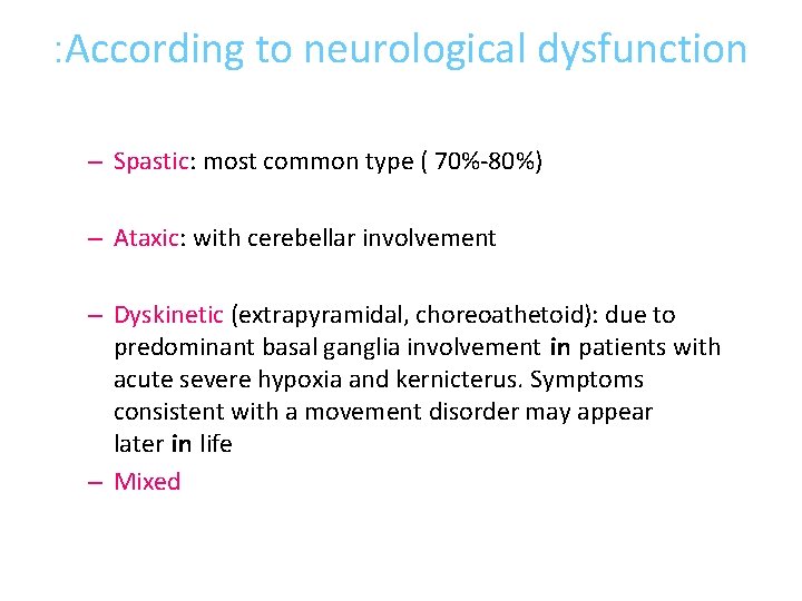 : According to neurological dysfunction – Spastic: most common type ( 70%-80%) – Ataxic: