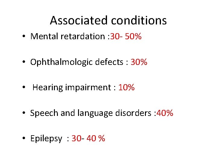 Associated conditions • Mental retardation : 30 - 50% • Ophthalmologic defects : 30%