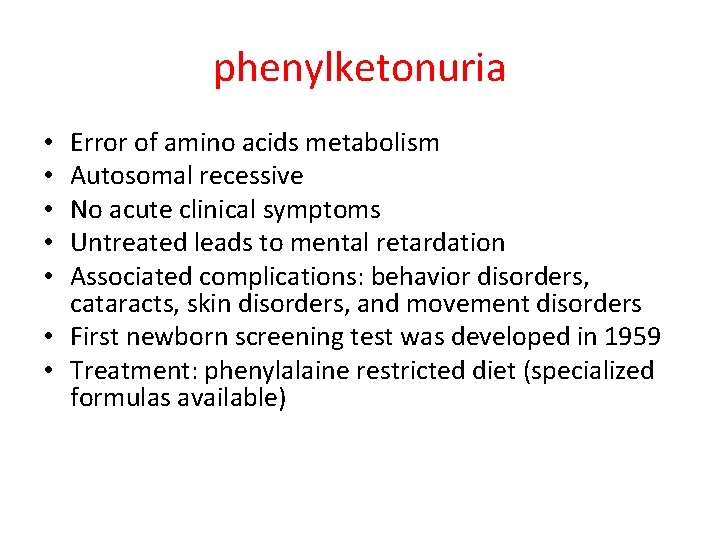 phenylketonuria Error of amino acids metabolism Autosomal recessive No acute clinical symptoms Untreated leads
