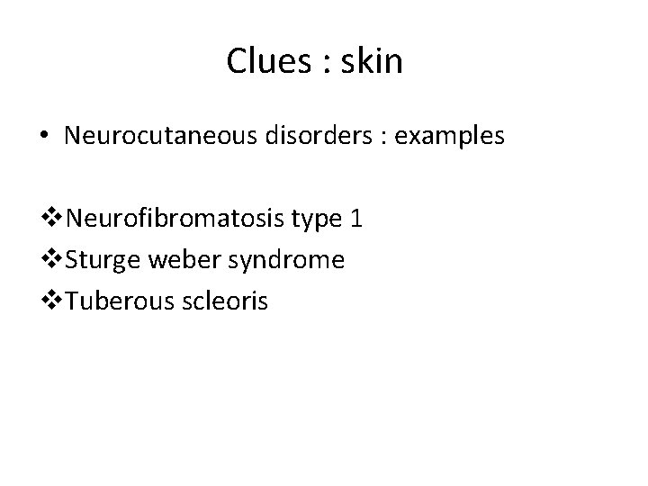 Clues : skin • Neurocutaneous disorders : examples v. Neurofibromatosis type 1 v. Sturge
